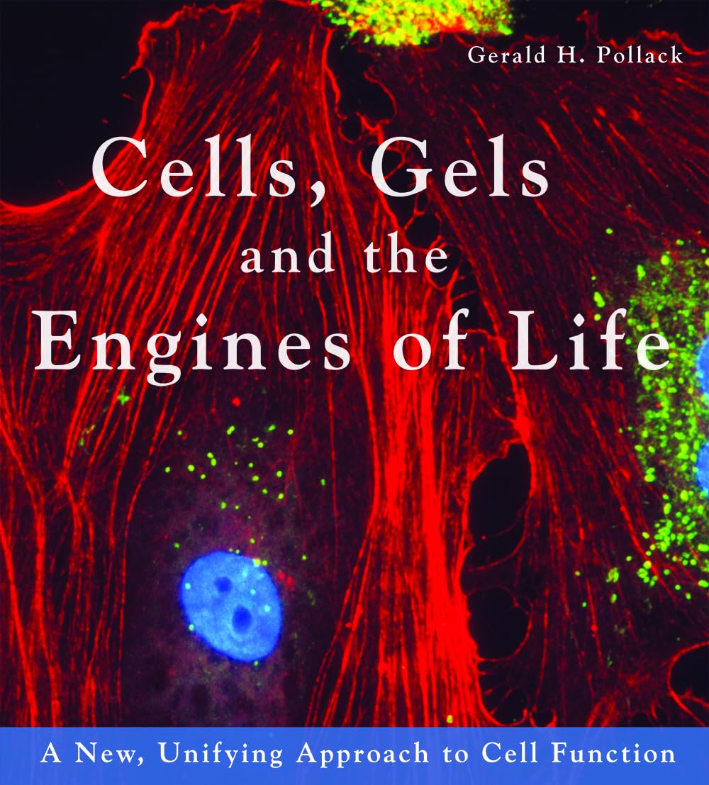 Cells, Gels and the Engines of Life by Gerald Pollack